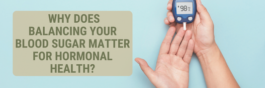Why Does Balancing Your Blood Sugar Matter for Hormonal Health?